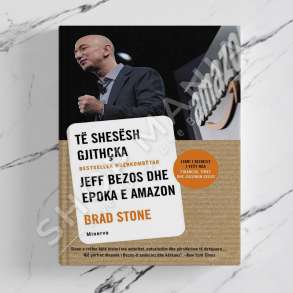 MINERVA - TE SHESESH GJITHCKA: JEFF BEZOS DHE EPOKA E AMAZON - BRAD STONE